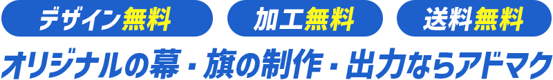 デザイン無料　加工無料　送料無料 - オリジナルの幕・旗の制作・出力ならアドマク